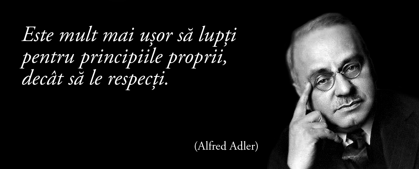 Este mult mai ușor să lupți pentru principiile proprii, decât să le respecți. – Alfred Adler