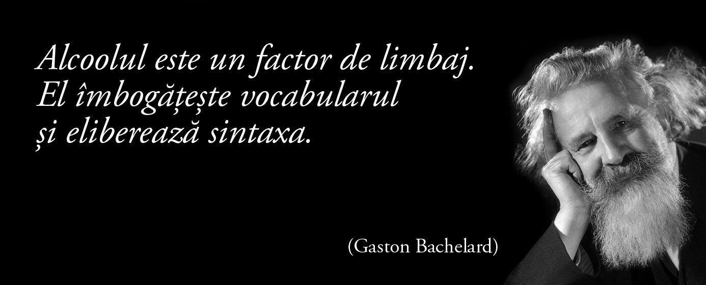 Alcoolul este un factor de limbaj. El îmbogățește vocabularul și eliberează sintaxa. – Gaston Bachelard