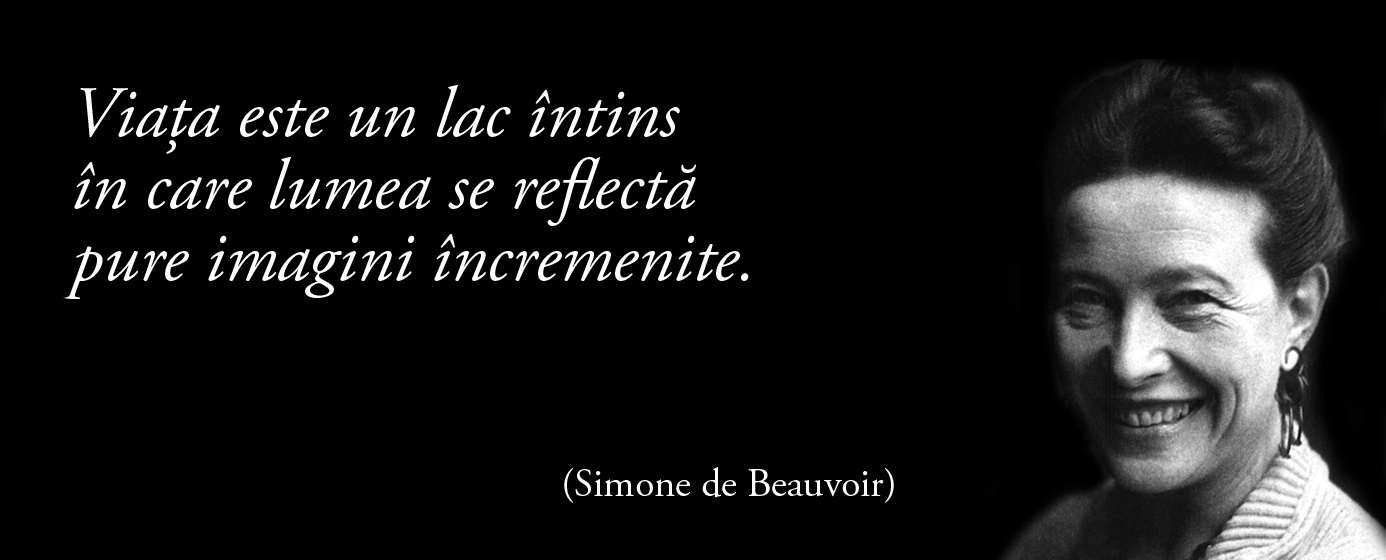 Viața este un lac întins în care lumea se reflectă în pure imagini încremenite. – Simone de Beauvoir