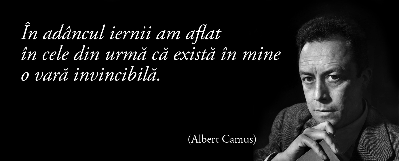 În adâncul iernii am aflat în cele din urmă că există în mine o vară invincibilă. – Albert Camus