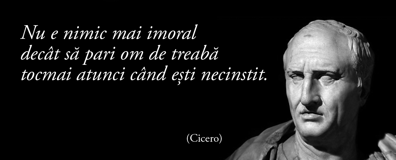 Nu e nimic mai imoral decât să pari om de treabă tocmai atunci când ești necinstit. — Cicero