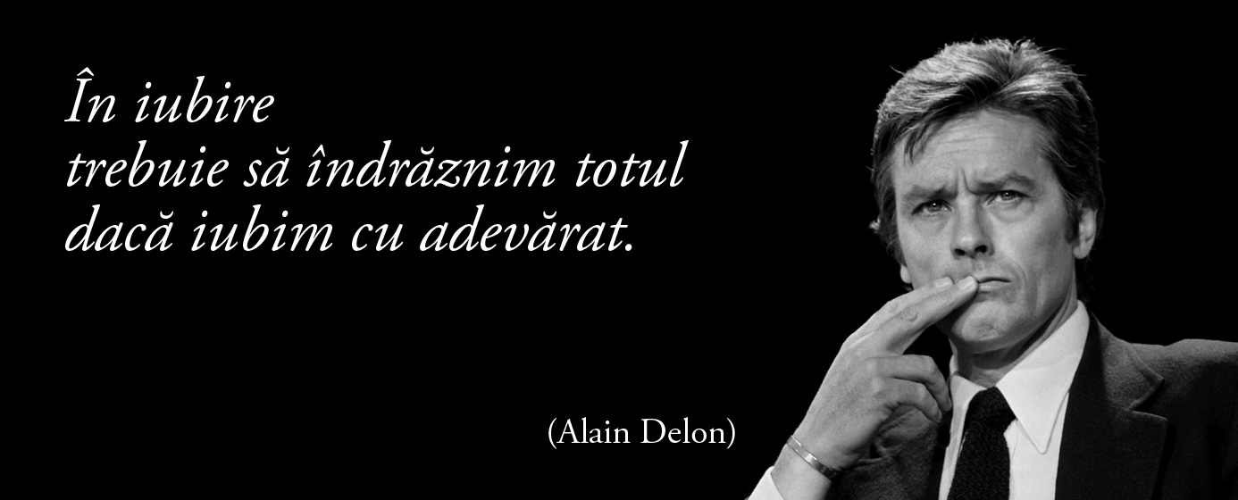În iubire trebuie să îndrăznim totul dacă iubim cu adevărat. – Alain Delon