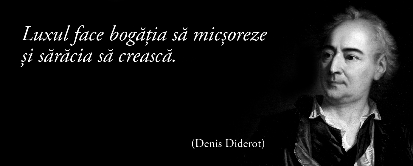 Luxul face bogăția să micșoreze și sărăcia să crească. – Denis Diderot