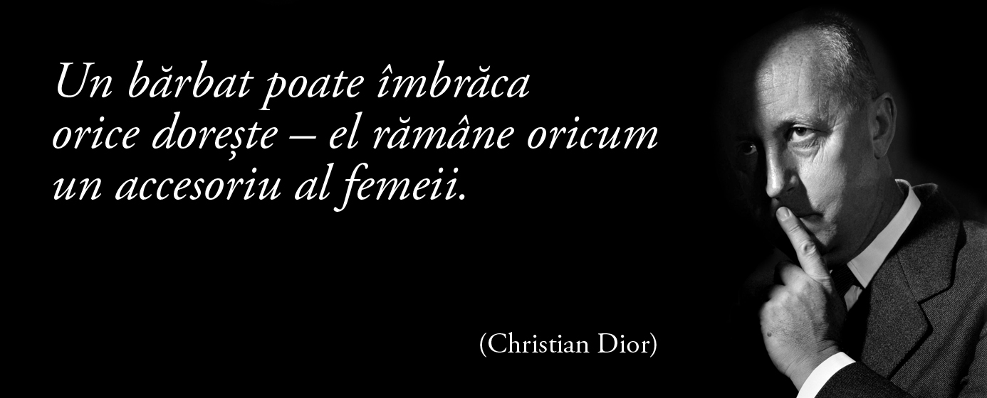 Un bărbat poate îmbrăca orice dorește – el rămâne oricum un accesoriu al femeii. – Christian Dior