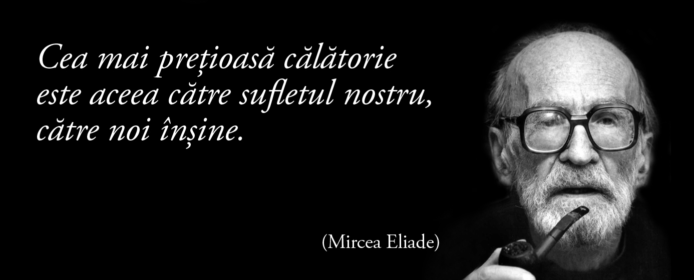 Cea mai prețioasă călătorie este aceea către sufletul nostru, către noi înșine. – Mircea Eliade