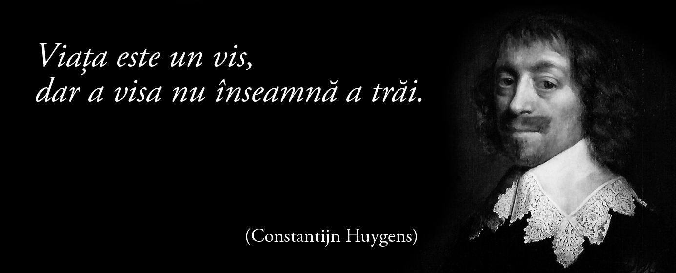 Viața este un vis, dar a visa nu înseamnă a trăi. – Constantijn Huygens
