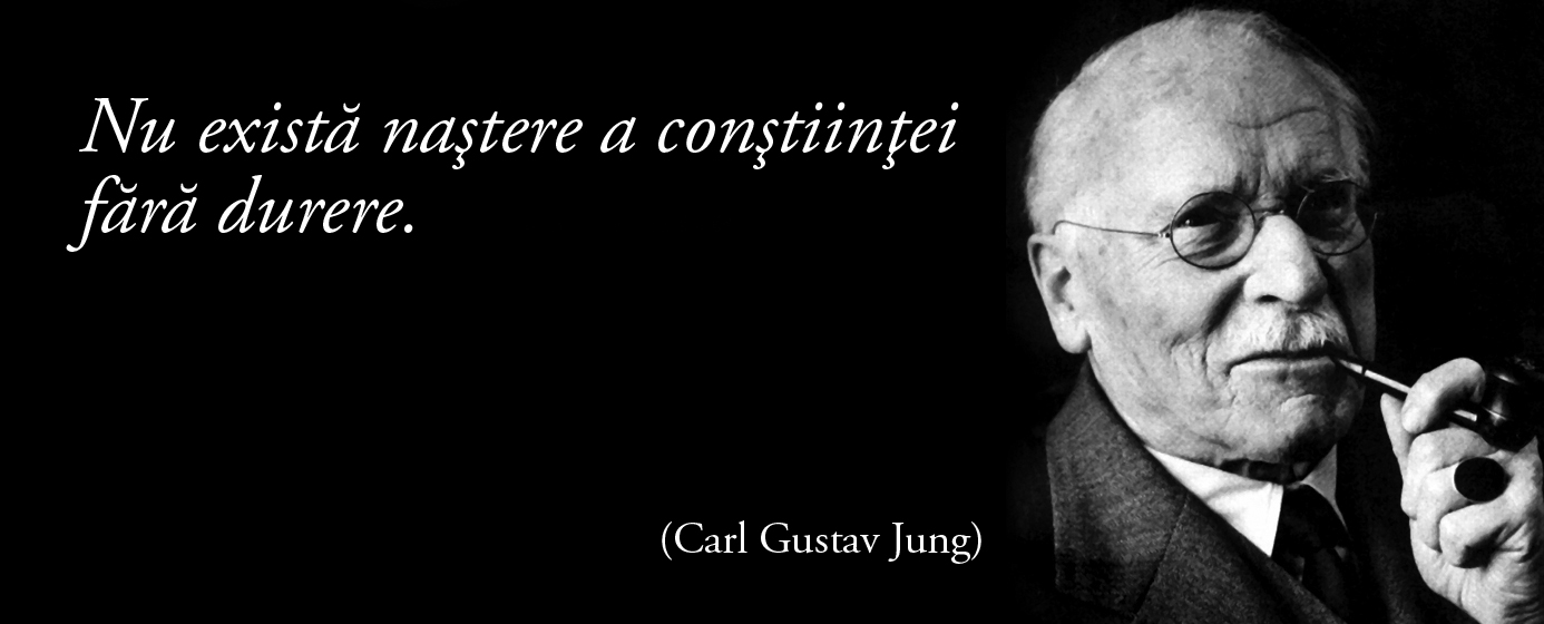 Nu există naştere a conştiinţei fără durere. – C.G. Jung