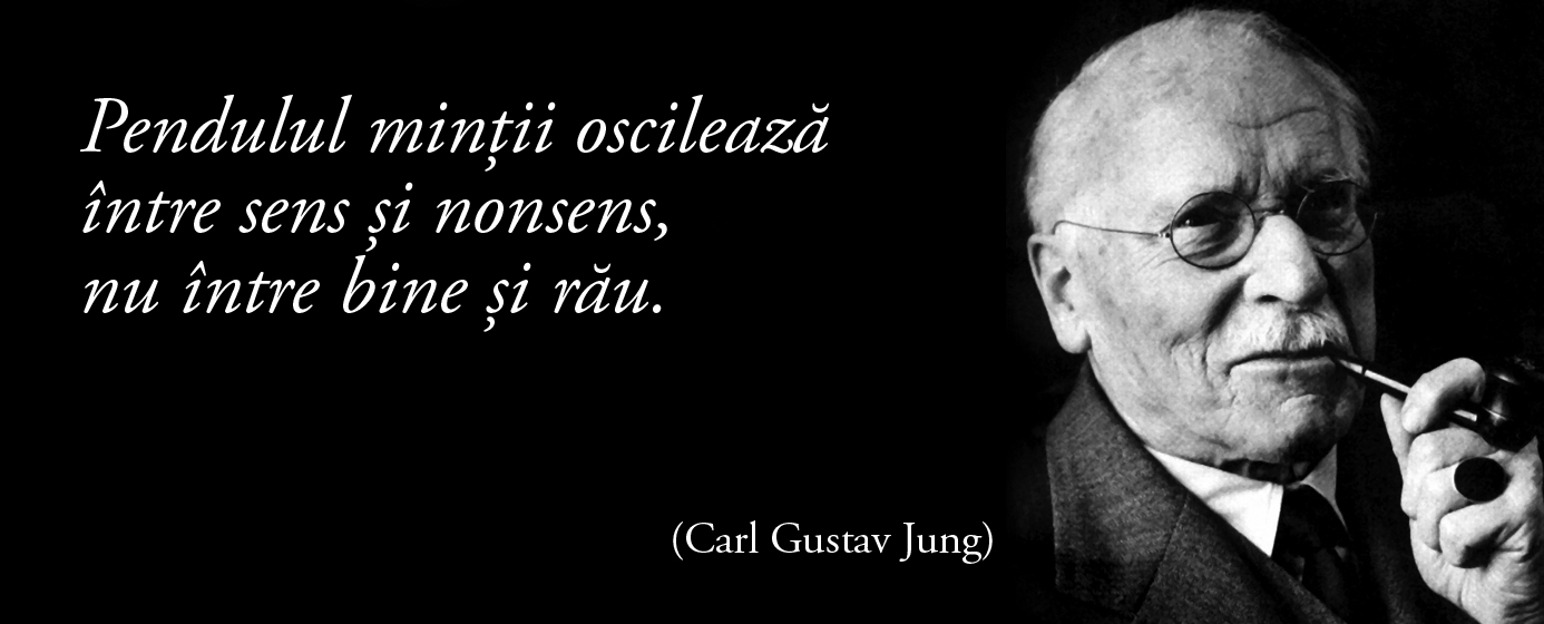 Pendulul minții oscilează între sens și nonsens, nu între bine și rău. – Carl Gustav Jung
