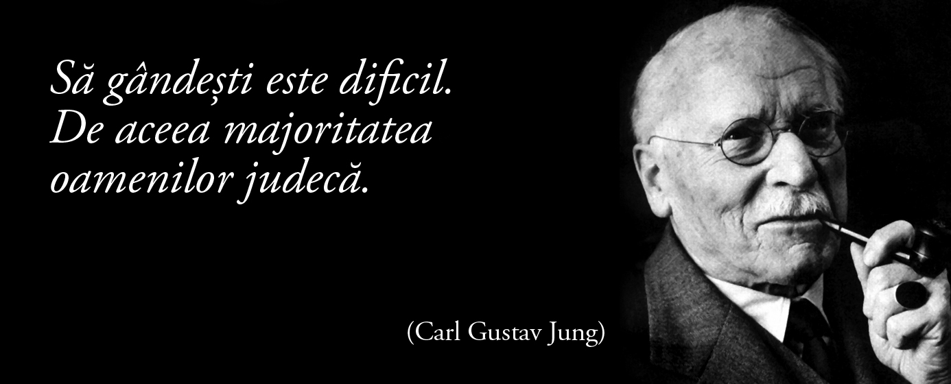 Să gândești este dificil. De aceea majoritatea oamenilor judecă. – Carl Gustav Jung