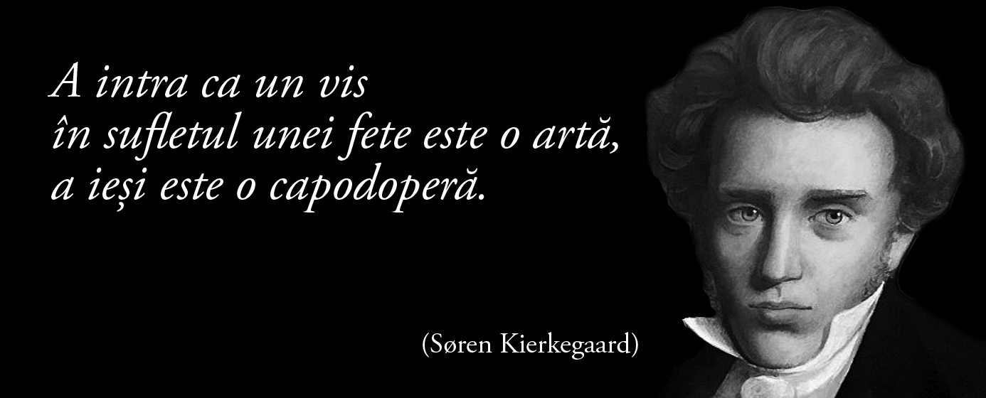 A intra ca un vis în sufletul unei fete este o artă, a ieși este o capodoperă. – Søren Kierkegaard