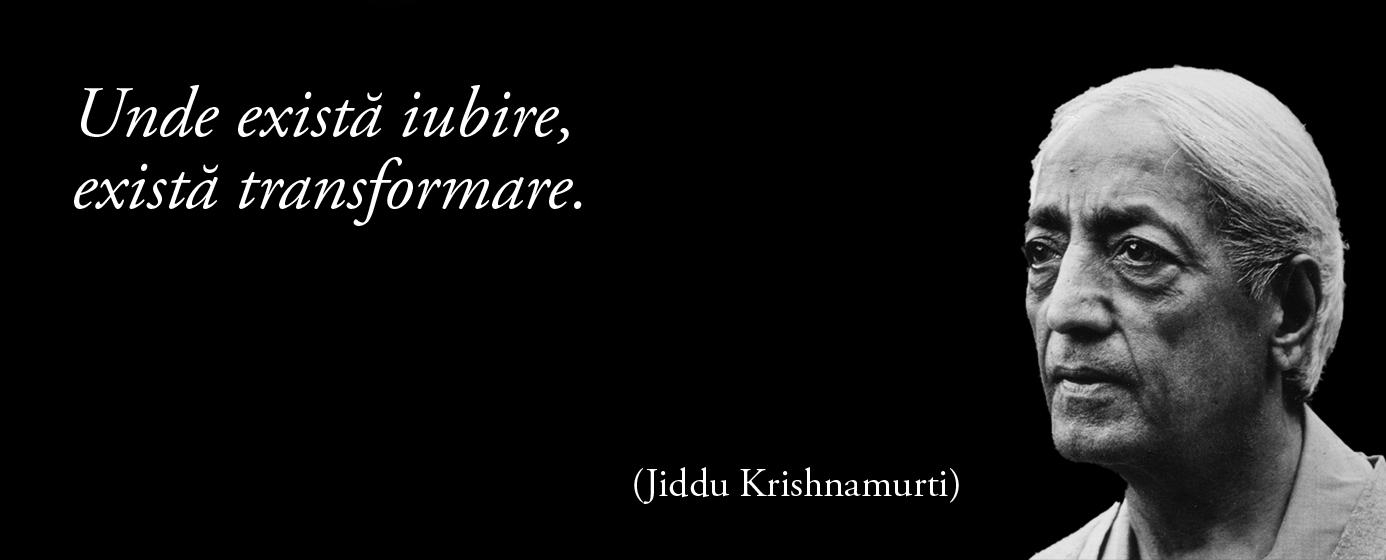 Unde există iubire, există transformare. – Jiddu Krishnamurti