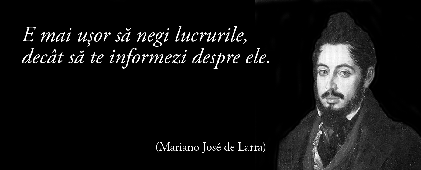 E mai ușor să negi lucrurile, decât să te informezi despre ele. – Mariano José de Larra