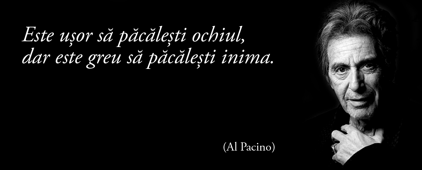 Este ușor să păcălești ochiul, dar este greu să păcălești inima. – Al Pacino