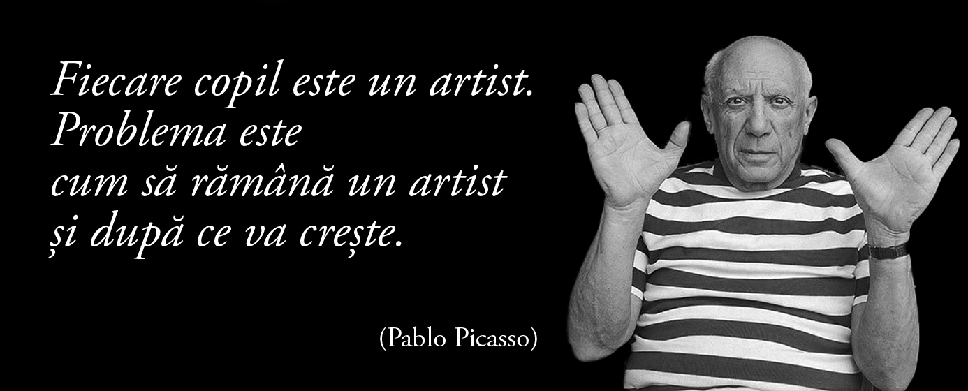 Fiecare copil este un artist. Problema este cum să rămână un artist și după ce va crește. – Pablo Picasso