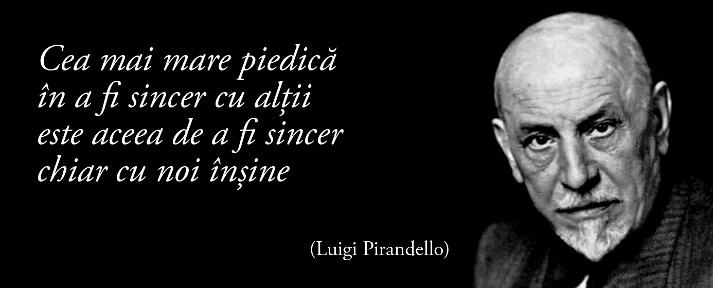Cea mai mare piedică în a fi sincer cu alții este aceea de a fi sincer chiar cu noi înșine. – Luigi Pirandello
