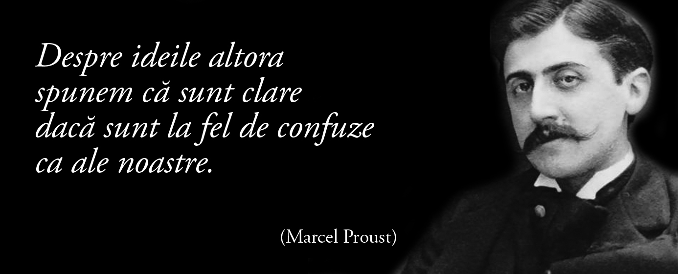 Despre ideile altora spunem că sunt clare dacă sunt la fel de confuze ca ale noastre. – Marcel Proust