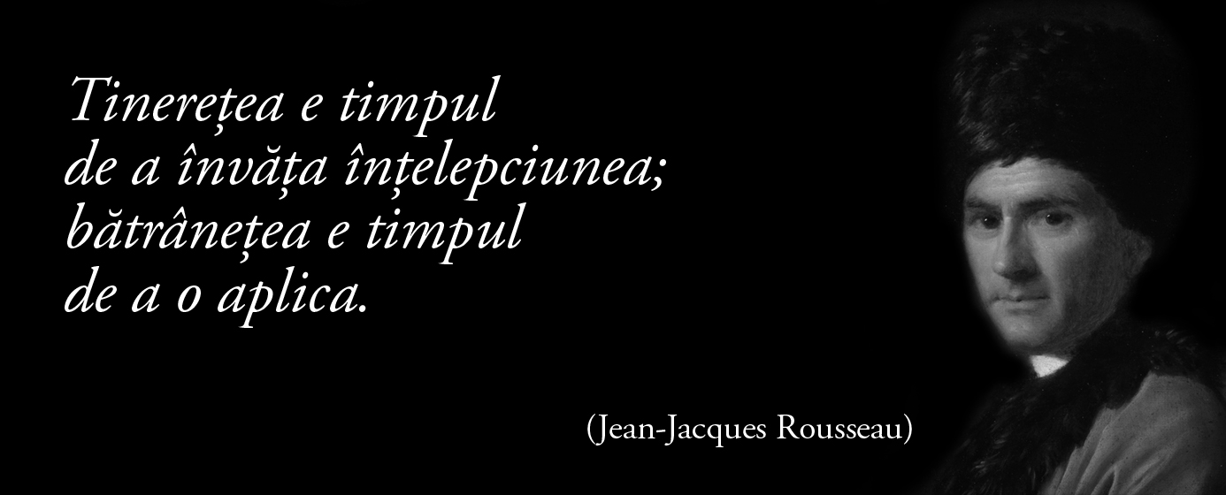 Tinerețea e timpul de a învăța înțelepciunea; bătrânețea e timpul de a o aplica. – Jean-Jacques Rousseau