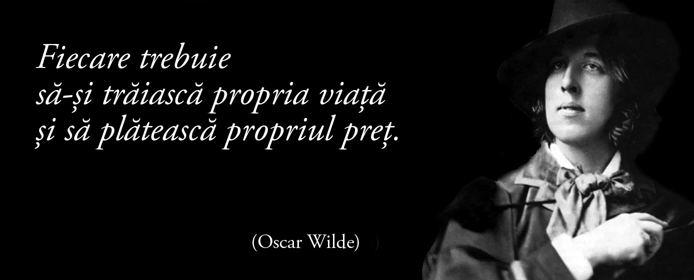 Fiecare trebuie să-și trăiască propria viață și să plătească propriul preț. – Oscar Wilde